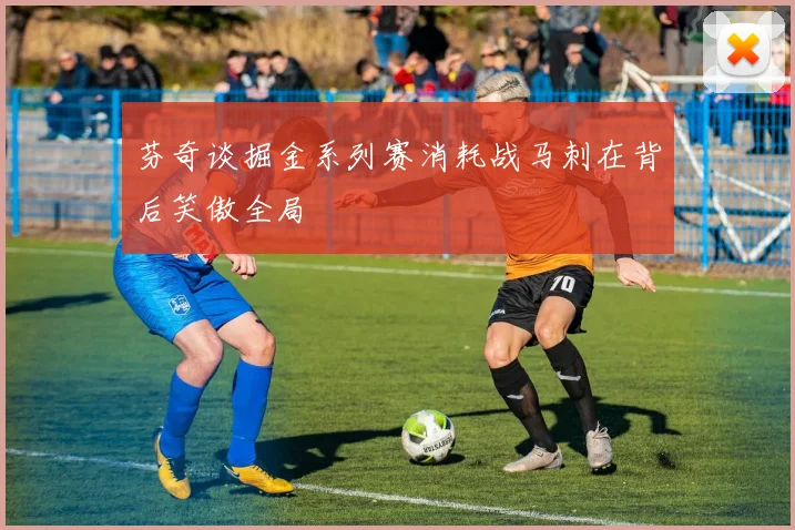 芬奇谈掘金系列赛消耗战马刺在背后笑傲全局