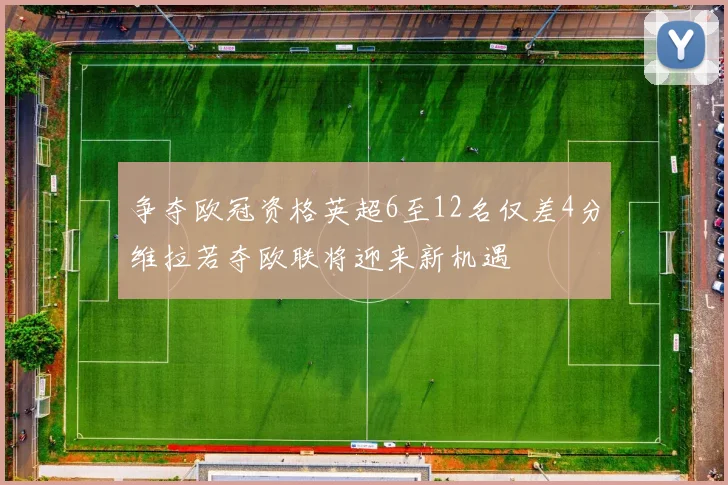 争夺欧冠资格英超6至12名仅差4分维拉若夺欧联将迎来新机遇
