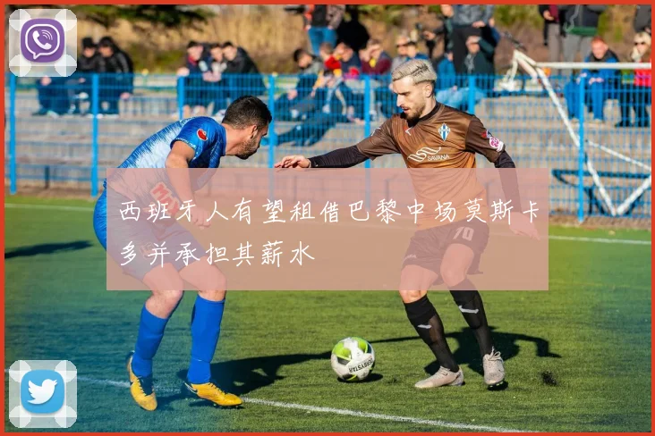 西班牙人有望租借巴黎中场莫斯卡多并承担其薪水